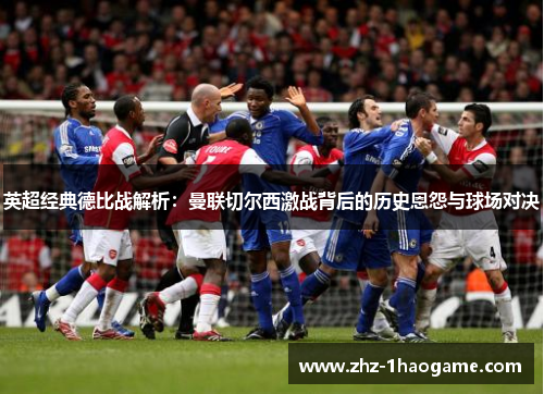 英超经典德比战解析:曼联切尔西激战背后的历史恩怨与球场对决 英超经典德比战解析:曼联切尔西激战背后的历史恩怨与球场对决