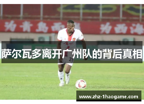 萨尔瓦多离开广州队的背后真相 萨尔瓦多离开广州队的背后真相