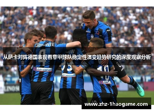 从萨卡对阵德国表现看意甲球队稳定性演变趋势研究的深度观察分析