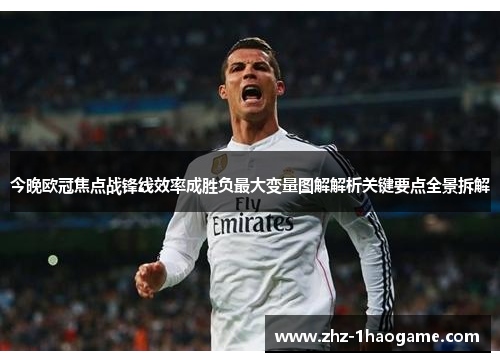 今晚欧冠焦点战锋线效率成胜负最大变量图解解析关键要点全景拆解 今晚欧冠焦点战锋线效率成胜负最大变量图解解析关键要点全景拆解
